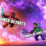power | POWER OF FARTS; POWER OF LONG THING | image tagged in tygren vs zulius | made w/ Imgflip meme maker