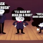 Unfunny meme, cuz I’m bad :( | “I’LL ASK OUT MY CRUSH”; “I’LL BASH MY HEAD ON A FRUIT”; UPVOTE BEGGARS EXCUSES; “YOU’LL HAVE GOOD LUCK ALL DAY” | image tagged in pelones | made w/ Imgflip meme maker