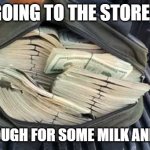 money bag | JUST GOING TO THE STORE, DEAR. GOT ENOUGH FOR SOME MILK AND BREAD | image tagged in bag o munny | made w/ Imgflip meme maker