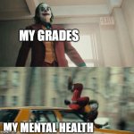 my anxiety is not helping my grades one bit | MY GRADES; MY MENTAL HEALTH | image tagged in joaquin phoenix joker car,grades,school,mental health,mental illness,anxiety | made w/ Imgflip meme maker