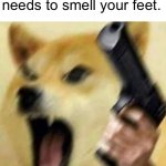 This ain't a dog | Relax, he just needs to smell your feet. | image tagged in angry doge with gun | made w/ Imgflip meme maker