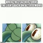 I miss those days | WHEN THE TEACHER TURNS THE LIGHT BACK ON AFTER A MOVIE | image tagged in squidward sleep | made w/ Imgflip meme maker