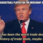 Donald Trump Worst Trade Deal | LESBIAN BASKETBALL PLAYER FOR THE MERCHANT OF DEATH | image tagged in donald trump worst trade deal | made w/ Imgflip meme maker