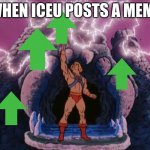 fr tho | WHEN ICEU POSTS A MEME | image tagged in heman,iceu has to the power | made w/ Imgflip meme maker