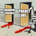 I made a meme like this a few months ago. Who knows what would come to this platform next year? | ANYTHING THAT COMES OUT IN 2023 THAT'S DARK AND VIOLENT WITH INNOCENT LOOKING CHARACTERS; POPPY PLAYTIME; RAINBOW FRIENDS; LEARNING WITH PIBBY; ALPHABET LORE; SQUID GAME; TERRIBLE YOUTUBE KIDS CONTENT FARMS | image tagged in grim reaper knocking on door extended,youtube kids,grim reaper knocking door,memes | made w/ Imgflip meme maker
