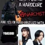 Yoasobi fan but | YOASOBI | image tagged in why yes i'm hardcore anarchist | made w/ Imgflip meme maker