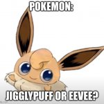 evee+jigglypuff | POKEMON:; JIGGLYPUFF OR EEVEE? | image tagged in evee jigglypuff | made w/ Imgflip meme maker