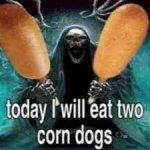 TODAY... I WILL EAT TWO CORN DOGS!!! meme