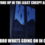 OHIO | POV: YOU WOKE UP IN THE LEAST CREEPY AREA OF OHIO; YOU:BRO WHATS GOING ON IN OHIO? | image tagged in ohio | made w/ Imgflip meme maker