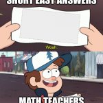 math | SHORT EASY ANSWERS; MATH TEACHERS | image tagged in diper holds something useless | made w/ Imgflip meme maker
