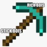 pic | RICH BOIS; STICK BOIS | image tagged in pic | made w/ Imgflip meme maker