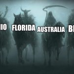 They're here... | FLORIDA; BRAZIL; AUSTRALIA; OHIO | image tagged in four horsemen of the apocalypse | made w/ Imgflip meme maker