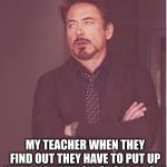 When my teacher finds out I have a sugar rush! | MY TEACHER WHEN THEY FIND OUT THEY HAVE TO PUT UP WITH ME HAVING A SUGAR RUSH! | image tagged in tony stark | made w/ Imgflip meme maker
