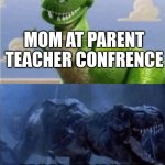 Happy Angry Dinosaur | MOM AT PARENT TEACHER CONFRENCE; MOM AT HOME | image tagged in happy angry dinosaur | made w/ Imgflip meme maker