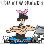 Ow my brain | U CANT LIE ABOUT LYING | image tagged in ow my brain | made w/ Imgflip meme maker