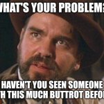 Tombstone | WHAT'S YOUR PROBLEM? HAVEN'T YOU SEEN SOMEONE WITH THIS MUCH BUTTROT BEFORE? | image tagged in tombstone | made w/ Imgflip meme maker