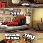 she got pwned | KAREN; "LET ME SEE YOUR MANAGER"; CORPORATE; KAREN; THE MANAGER NOT CARING; "LET ME SEE YOUR MANAGER" | image tagged in that s a nice gun,killer bean,detective cromwell,karen,memes | made w/ Imgflip meme maker