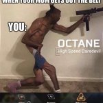 R u n | WHEN YOUR MOM GETS OUT THE BELT; YOU: | image tagged in octane high speed daredevil | made w/ Imgflip meme maker