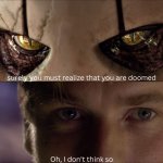 Surely you must realize that you're doomed meme