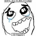 Sry for late Post lol | ITS MY BIRTHDAY!!! REAL!!! :D | image tagged in memes,happy guy rage face | made w/ Imgflip meme maker