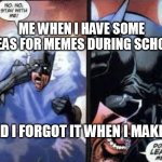 No no stay with me | ME WHEN I HAVE SOME IDEAS FOR MEMES DURING SCHOOL AND I FORGOT IT WHEN I MAKE IT | image tagged in no no stay with me,meme ideas | made w/ Imgflip meme maker