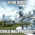 society if | IF JOE BIDEN; COULD WALK PROPERLY | image tagged in society if | made w/ Imgflip meme maker
