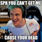 Ninja Meme | SPK YOU CAN'T GET ME; CAUSE YOUR DEAD | image tagged in fortnite meme,meme | made w/ Imgflip meme maker