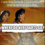 I'm just gonna say it. My dad took them with him to get the milk in the backrooms. | WHERE DO NERF DARTS GO? | image tagged in the oracle,nerf,darts | made w/ Imgflip meme maker