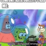 sorry i dont speak wrong | SOMEONE: RATATOUILLE IT'S BAD; ME: | image tagged in sorry i dont speak wrong | made w/ Imgflip meme maker