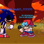 An average Sonic.exe fnf meme (I’m back guys! For the 3 millionth time!). | Bf just give me ur balls bruh!1,,1!1!1!1! No I will not let you have my balls sonciexe ⚽️ | image tagged in too slow background,balls,baller | made w/ Imgflip meme maker