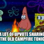 Not a one of us can yodel worth a damn though | A LOT OF UPVOTE SHARING AROUND THE OLD CAMPFIRE TONIGHT BOYS | image tagged in spongebob campfire song,buddies | made w/ Imgflip meme maker
