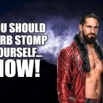 You should curb stomp yourself... NOW! meme