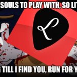 LSE.exe | SO MANY SOULS TO PLAY WITH, SO LITTLE TIME; NOT LONG TILL I FIND YOU, RUN FOR YOUR LIFE! | image tagged in sonic exe | made w/ Imgflip meme maker