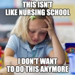 New Nurses be like..... | THIS ISN'T LIKE NURSING SCHOOL I DON'T WANT TO DO THIS ANYMORE | image tagged in girl crying while drawing | made w/ Imgflip meme maker