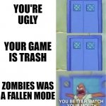 Trashing about this game | YOU'RE UGLY; YOUR GAME IS TRASH; ZOMBIES WAS A FALLEN MODE | image tagged in you better watch your mouth 3 panels,memes | made w/ Imgflip meme maker