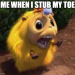 beware easy to stub your toe | ME WHEN I STUB MY TOE | image tagged in katie,stubing your toe | made w/ Imgflip meme maker