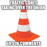 traffic cones taking ofer the onion | TRAFFIC CONES TAKING OVER THE ONION; GIFS IN COMMENTS | image tagged in traffic cone | made w/ Imgflip meme maker