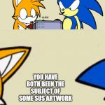 The truth hurts | YOU HAVE BOTH BEEN THE SUBJECT OF SOME SUS ARTWORK | image tagged in tails' facto-matic,memes,sus,artwork,furries | made w/ Imgflip meme maker