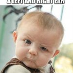 Confused Baby | DOCTOR: YOU HAVE MIDDLE EAR INFECTION; ME WHO ONLY HAS A LEFT AND RIGHT EAR | image tagged in confused baby | made w/ Imgflip meme maker