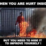 Pain is only for to improve yourself ! (not to remain the same) | WHEN YOU ARE HURT INSIDE; BUT YOU NEED TO HIDE IT 
TO IMPROVE YOURSELF ! | image tagged in islam | made w/ Imgflip meme maker