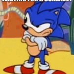 sonic tapping foot | POV: ME WHEN I WAITING FOR A COMMENT | image tagged in sonic tapping foot,memes,waiting | made w/ Imgflip meme maker