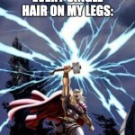 static electricity⚡️ | ME: TAKES OFF MY PANTS IN THE WINTER; EVERY SINGLE HAIR ON MY LEGS: | image tagged in thor with lightning,static,hair,legs,winter,clean | made w/ Imgflip meme maker