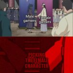 Fr | Female gamers; Male gamers; PICKING THE FEMALE CHARACTER | image tagged in funny memes,memes,gaming,lol,funny | made w/ Imgflip meme maker