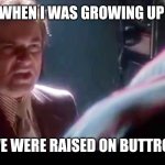 Casino Joe Pesci | WHEN I WAS GROWING UP; WE WERE RAISED ON BUTTROT | image tagged in casino joe pesci | made w/ Imgflip meme maker