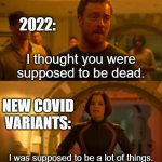 Dang COVID | 2022:; NEW COVID VARIANTS: | image tagged in i thought you were supposed to be dead,covid,coronavirus,lost in space | made w/ Imgflip meme maker