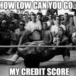 Limbo credit score | HOW LOW CAN YOU GO... MY CREDIT SCORE | image tagged in limbo | made w/ Imgflip meme maker