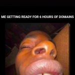 black dude sleeping | ME GETTING READY FOR 6 HOURS OF DOMAINS | image tagged in black dude sleeping | made w/ Imgflip meme maker
