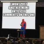If Iceu doesn't find this | I WONT POST ANOTHER MEME UNTIL ICEU COMMENTS ON THIS ONE | image tagged in spiderman teaching,iceu,comments,memes | made w/ Imgflip meme maker