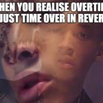 Jaden smith | WHEN YOU REALISE OVERTIME IS JUST TIME OVER IN REVERSE | image tagged in jaden smith | made w/ Imgflip meme maker