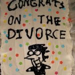 Congrats on the Divorce